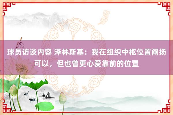 球员访谈内容 泽林斯基：我在组织中枢位置阐扬可以，但也曾更心爱靠前的位置