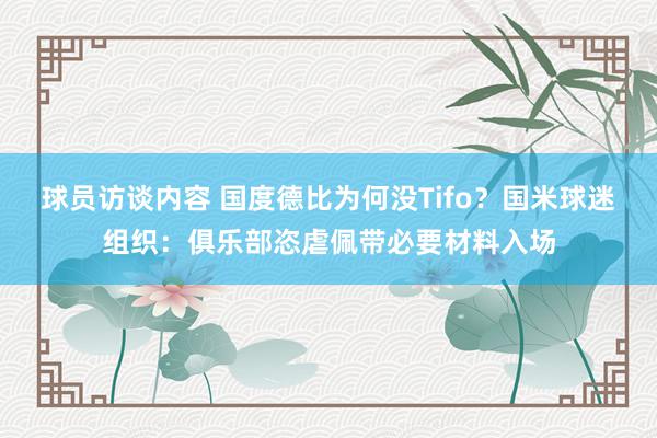 球员访谈内容 国度德比为何没Tifo？国米球迷组织：俱乐部恣虐佩带必要材料入场