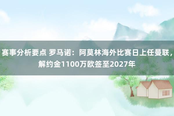 赛事分析要点 罗马诺：阿莫林海外比赛日上任曼联，解约金1100万欧签至2027年