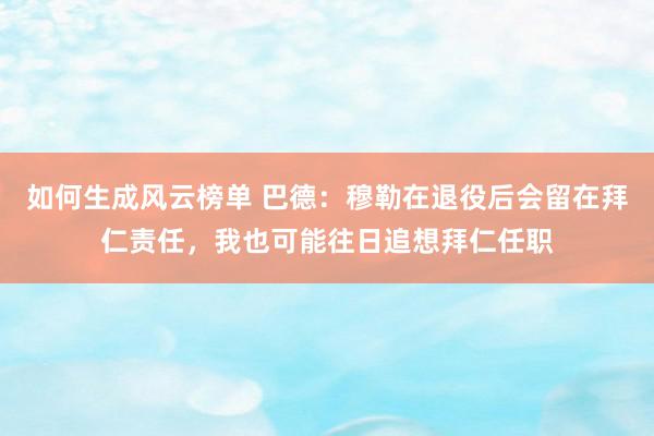 如何生成风云榜单 巴德：穆勒在退役后会留在拜仁责任，我也可能往日追想拜仁任职