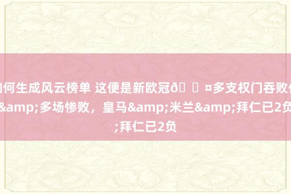 如何生成风云榜单 这便是新欧冠😤多支权门吞败仗&多场惨败，皇马&米兰&拜仁已2负