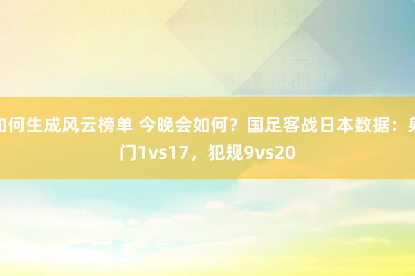 如何生成风云榜单 今晚会如何？国足客战日本数据：射门1vs17，犯规9vs20