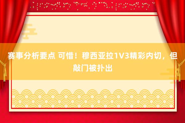 赛事分析要点 可惜！穆西亚拉1V3精彩内切，但敲门被扑出