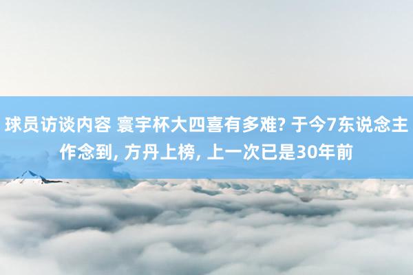 球员访谈内容 寰宇杯大四喜有多难? 于今7东说念主作念到, 方丹上榜, 上一次已是30年前