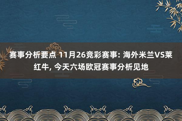 赛事分析要点 11月26竞彩赛事: 海外米兰VS莱红牛, 今天六场欧冠赛事分析见地