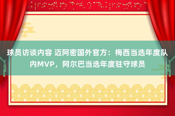 球员访谈内容 迈阿密国外官方：梅西当选年度队内MVP，阿尔巴当选年度驻守球员