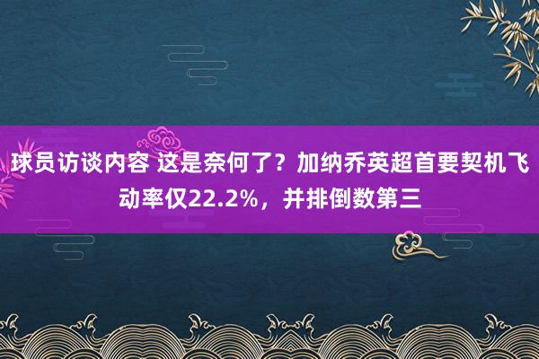 球员访谈内容 这是奈何了？加纳乔英超首要契机飞动率仅22.2%，并排倒数第三