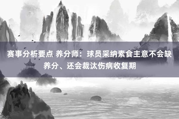 赛事分析要点 养分师：球员采纳素食主意不会缺养分、还会裁汰伤病收复期