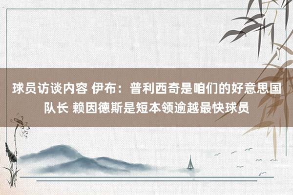 球员访谈内容 伊布：普利西奇是咱们的好意思国队长 赖因德斯是短本领逾越最快球员