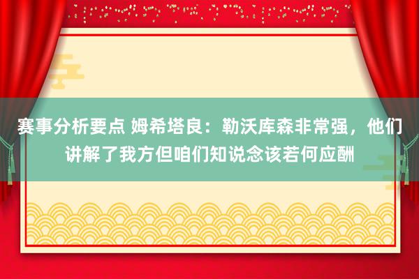 赛事分析要点 姆希塔良：勒沃库森非常强，他们讲解了我方但咱们知说念该若何应酬