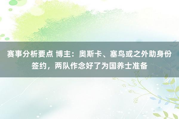 赛事分析要点 博主：奥斯卡、塞鸟或之外助身份签约，两队作念好了为国养士准备