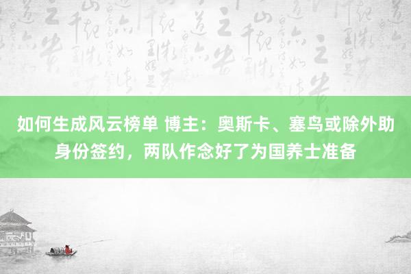 如何生成风云榜单 博主：奥斯卡、塞鸟或除外助身份签约，两队作念好了为国养士准备