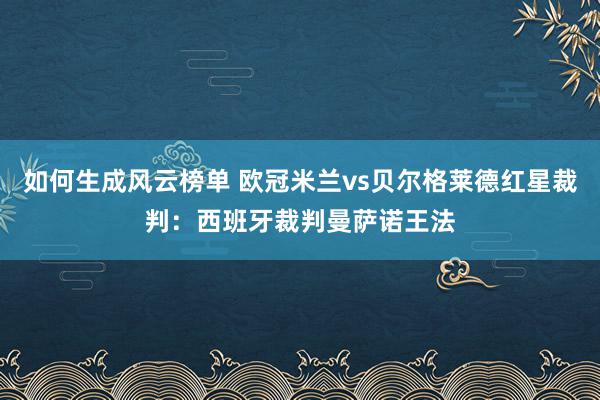 如何生成风云榜单 欧冠米兰vs贝尔格莱德红星裁判：西班牙裁判曼萨诺王法