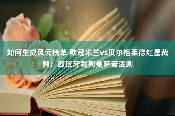 如何生成风云榜单 欧冠米兰vs贝尔格莱德红星裁判：西班牙裁判曼萨诺法则