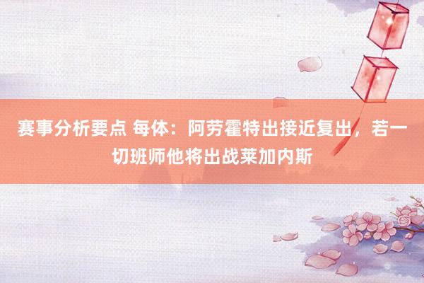 赛事分析要点 每体：阿劳霍特出接近复出，若一切班师他将出战莱加内斯