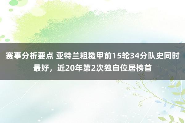 赛事分析要点 亚特兰粗糙甲前15轮34分队史同时最好，近20年第2次独自位居榜首