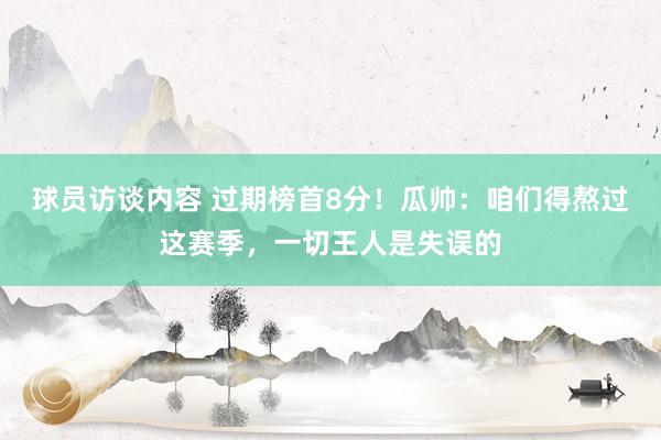 球员访谈内容 过期榜首8分！瓜帅：咱们得熬过这赛季，一切王人是失误的