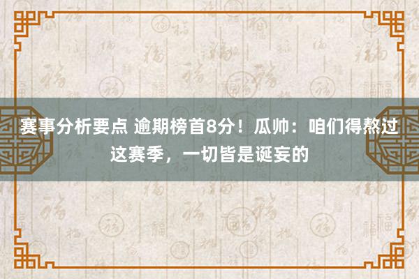 赛事分析要点 逾期榜首8分！瓜帅：咱们得熬过这赛季，一切皆是诞妄的