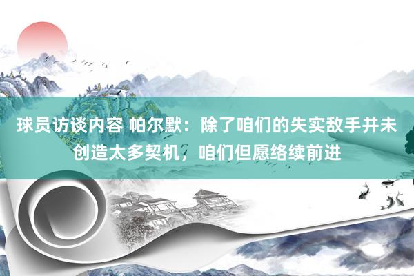 球员访谈内容 帕尔默：除了咱们的失实敌手并未创造太多契机，咱们但愿络续前进