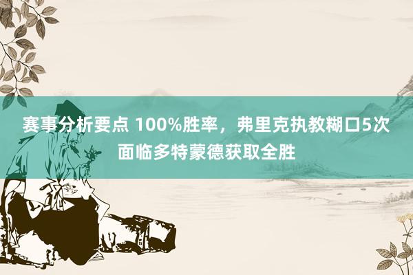 赛事分析要点 100%胜率，弗里克执教糊口5次面临多特蒙德获取全胜