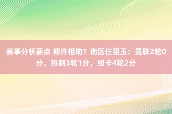 赛事分析要点 期许相助？南区仨昆玉：曼联2轮0分，热刺3轮1分，纽卡4轮2分