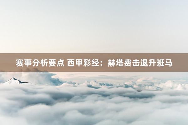 赛事分析要点 西甲彩经：赫塔费击退升班马