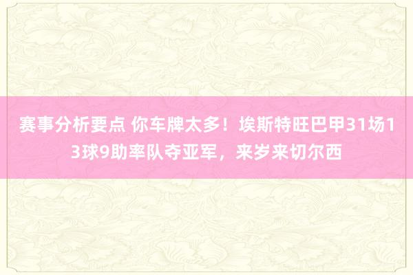 赛事分析要点 你车牌太多！埃斯特旺巴甲31场13球9助率队夺亚军，来岁来切尔西