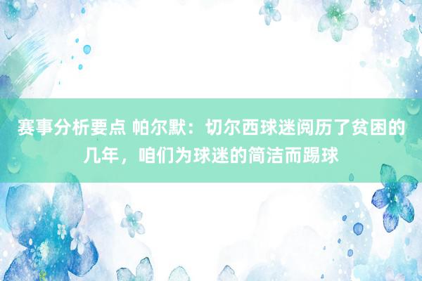 赛事分析要点 帕尔默：切尔西球迷阅历了贫困的几年，咱们为球迷的简洁而踢球