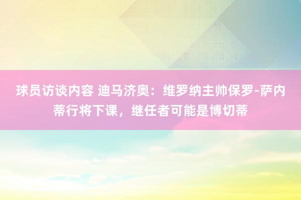 球员访谈内容 迪马济奥：维罗纳主帅保罗-萨内蒂行将下课，继任者可能是博切蒂