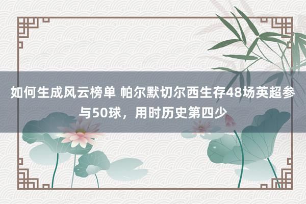 如何生成风云榜单 帕尔默切尔西生存48场英超参与50球，用时历史第四少