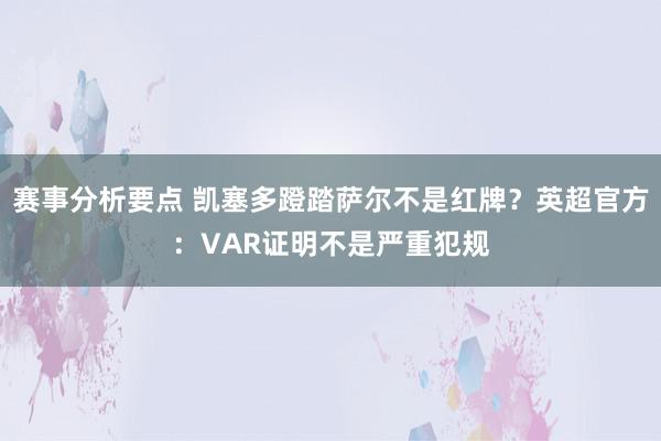 赛事分析要点 凯塞多蹬踏萨尔不是红牌？英超官方：VAR证明不是严重犯规